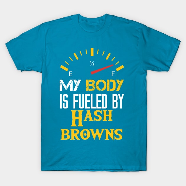 My Body is Fueled By Hash Browns - Funny Sarcastic Saying Quotes For mom T-Shirt by Arda